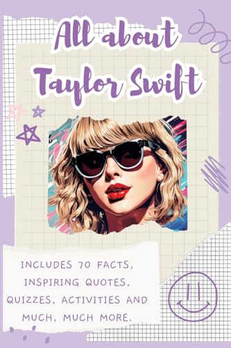 All About Taylor Swift: Includes 70 Facts, Inspiring Quotes, Quizzes, activities and much, much more.