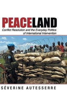 Peaceland: Conflict Resolution and the Everyday Politics of International Intervention (Problems of International Politics)