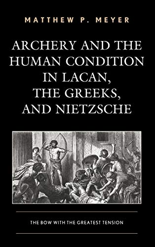 Archery and the Human Condition in Lacan, the Greeks, and Nietzsche: The Bow with the Greatest Tension