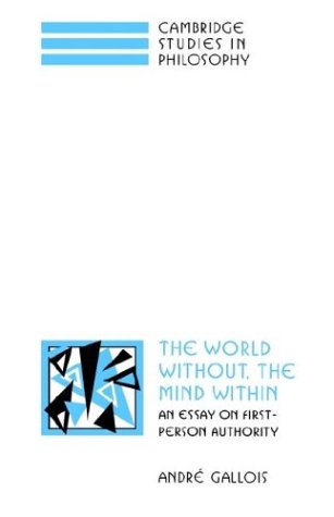 The World Without, the Mind Within: An Essay on First-Person Authority (Cambridge Studies in Philosophy)