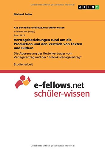 Vertragsbeziehungen rund um die Produktion und den Vertrieb von Texten und Bildern: Die Abgrenzung des Bestellvertrages vom Verlagsvertrag und der E-Book-Verlagsvertrag