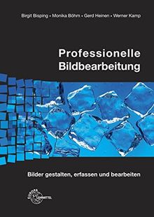 Professionelle Bildbearbeitung: Bilder gestalten, erfassen und bearbeiten