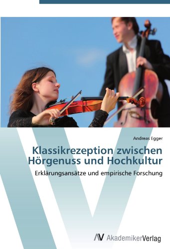 Klassikrezeption zwischen Hörgenuss und Hochkultur: Erklärungsansätze und empirische Forschung