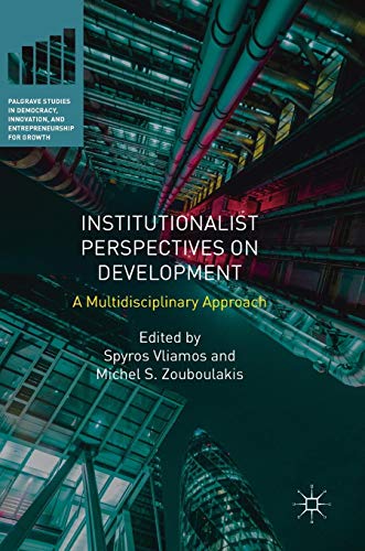 Institutionalist Perspectives on Development: A Multidisciplinary Approach (Palgrave Studies in Democracy, Innovation, and Entrepreneurship for Growth)