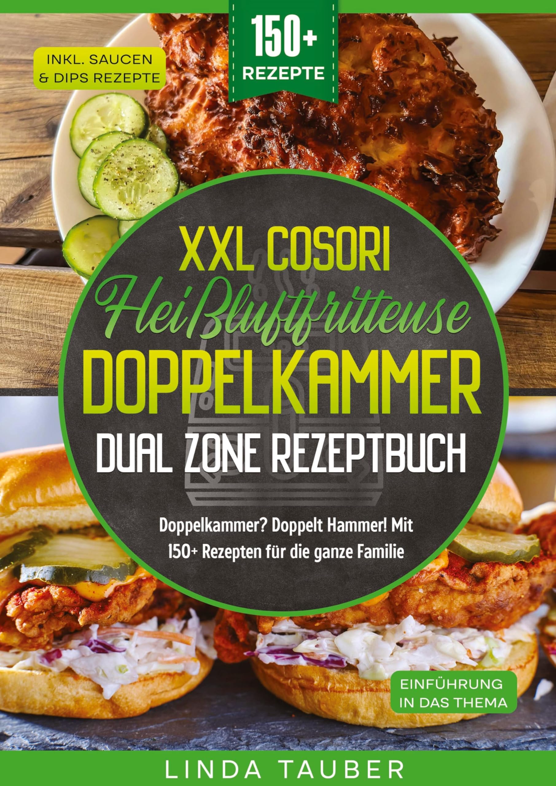 XXL Cosori Heißluftfritteuse Doppelkammer Dual Zone Rezeptbuch: Doppelkammer? Doppelt Hammer! Mit 150+ Rezepten für die ganze Familie
