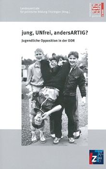 jung, UNfrei, andersARTIG?: Jugendliche Opposition in der DDR