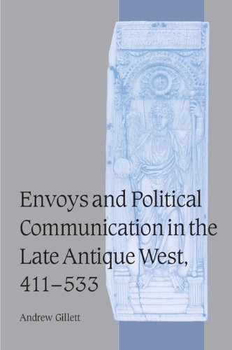 Envoys and Political Communication in the Late Antique West, 411-533 (Cambridge Studies in Medieval Life and Thought: Fourth Series, Band 55)
