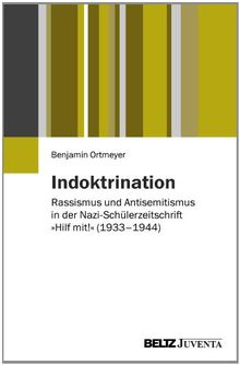 Indoktrination: Rassismus und Antisemitismus in der Nazi-Schülerzeitschrift »Hilf mit!« (1933 - 1944)