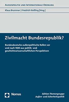 Zivilmacht Bundesrepublik?: Bundesdeutsche außenpolitische Rollen vor und nach 1989 aus politik- und geschichtswissenschaftlichen Perspektiven