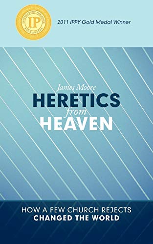 Heretics from Heaven: How a Few Church Rejects Changed the World