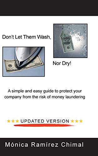 Don't Let Them Wash, Nor Dry!: A Simple and Easy Guide to Protect Your Company from the Risk of Money Laundering