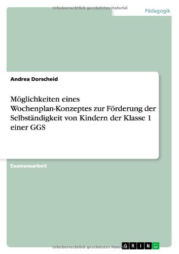 Möglichkeiten eines Wochenplan-Konzeptes zur Förderung der Selbständigkeit von Kindern der Klasse 1 einer GGS