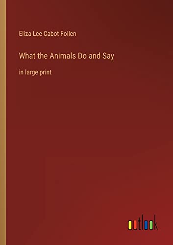 What the Animals Do and Say: in large print