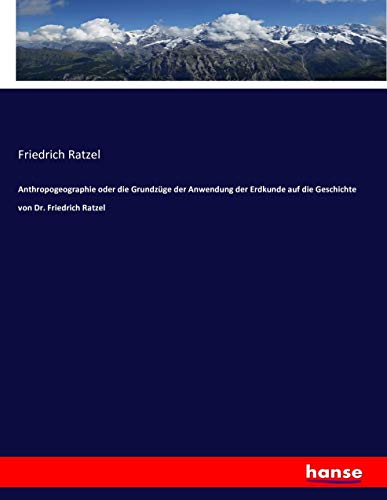 Anthropogeographie oder die Grundzüge der Anwendung der Erdkunde auf die Geschichte von Dr. Friedrich Ratzel