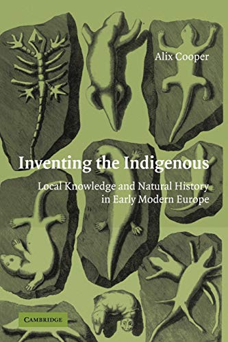 Alix Cooper Inventing The Indigenous, Local Knowledge And Natural History In Early Modern Europe