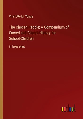 The Chosen People; A Compendium of Sacred and Church History for School-Children: in large print