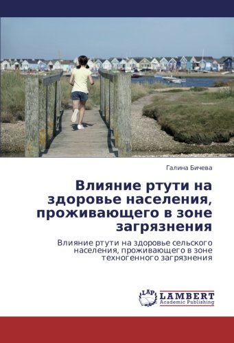 Vliyanie rtuti na zdorov'e naseleniya, prozhivayushchego v zone zagryazneniya: Vliyanie rtuti na zdorov'e sel'skogo naseleniya, prozhivayushchego v ... w zone tehnogennogo zagrqzneniq