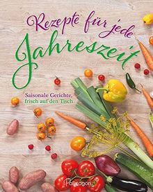 Rezepte für jede Jahreszeit: Saisonale Gerichte, frisch auf den Tisch