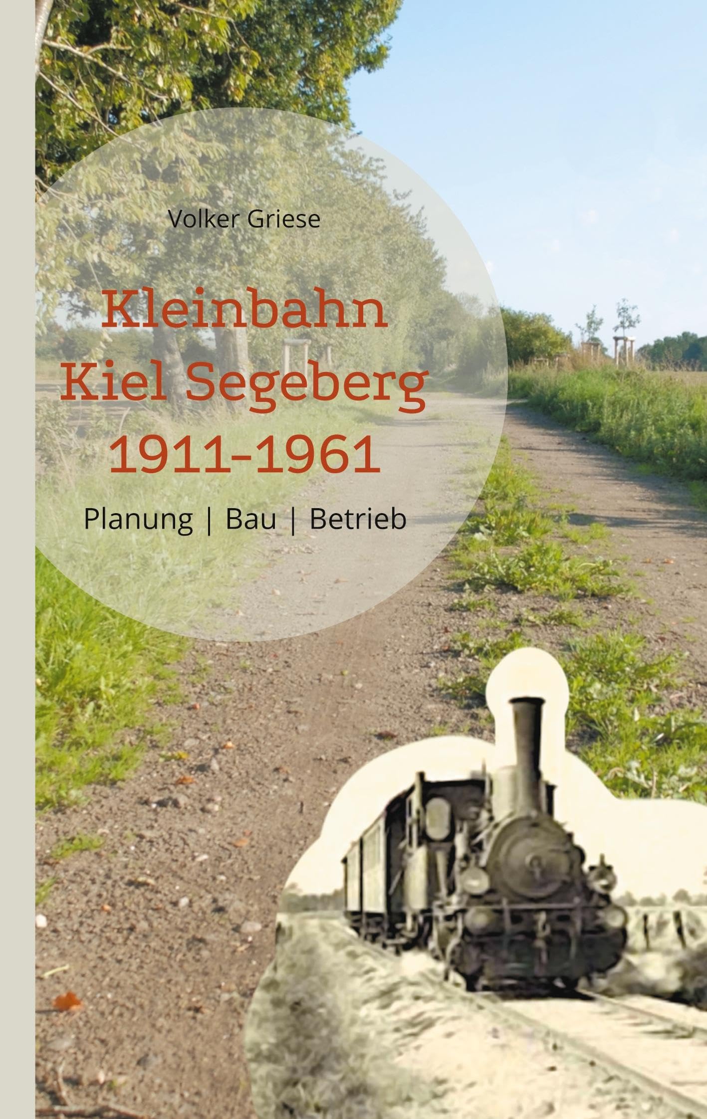 Kleinbahn Kiel Segeberg 1911-1961: Planung | Bau | Betrieb