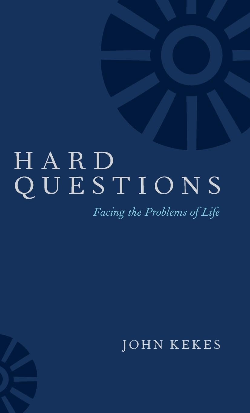 John Kekes Hard Questions, Facing The Problems Of Life