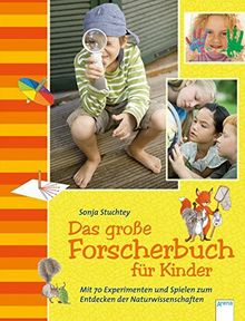 Das große Forscherbuch für Kinder: Mit 70 Experimenten und Spielen zum Entdecken der Naturwissenschaften