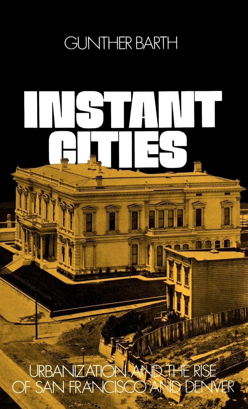 Instant Cities: Urbanization and the Rise of San Francisco and Denver (Urban Life in America)