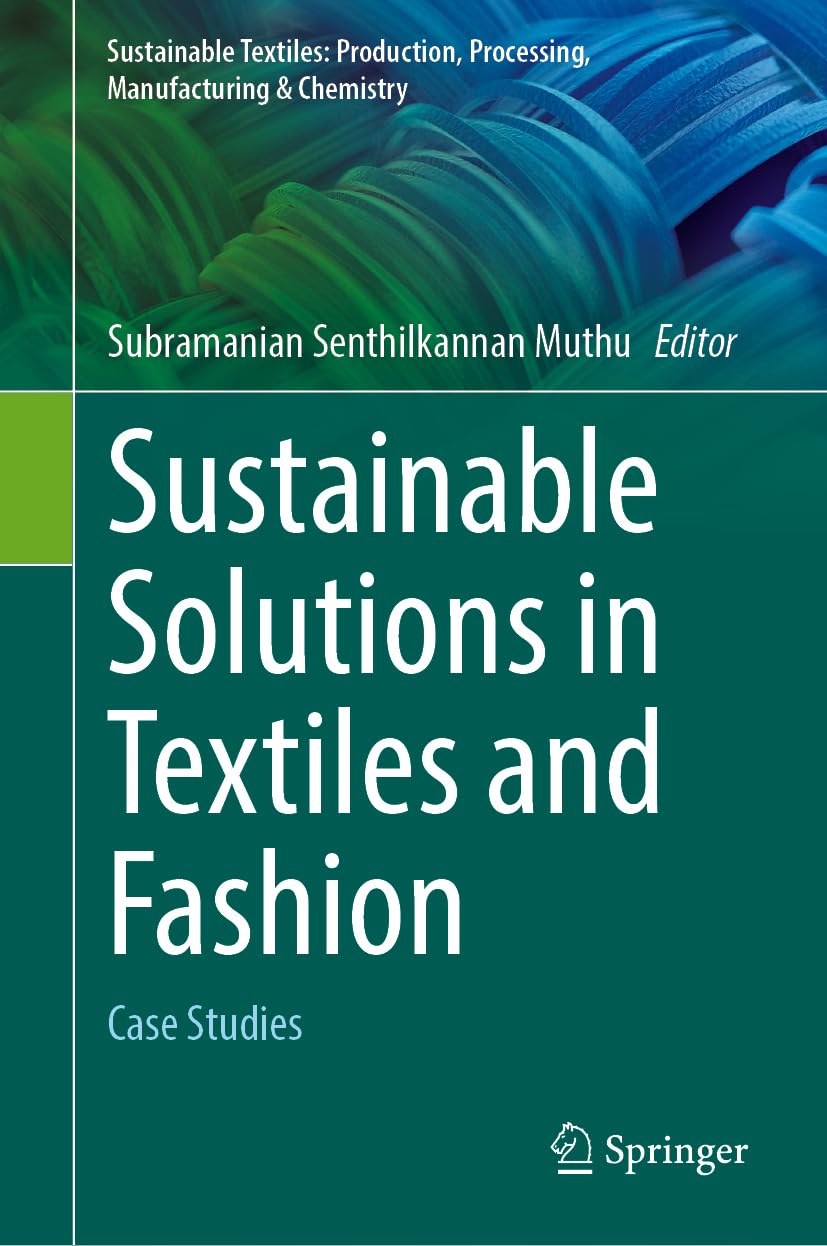 Sustainable Solutions in Textiles and Fashion: Case Studies (Sustainable Textiles: Production, Processing, Manufacturing & Chemistry)