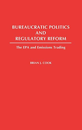 Bureaucratic Politics and Regulatory Reform: The EPA and Emissions Trading (Contributions in Political Science)