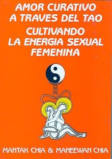 Amor curativo a través del tao : cultivando la energía sexual femenina