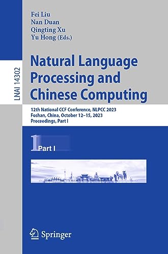 Natural Language Processing and Chinese Computing: 12th National CCF Conference, NLPCC 2023, Foshan, China, October 12–15, 2023, Proceedings, Part I ... Notes in Computer Science, 14302, Band 14302)