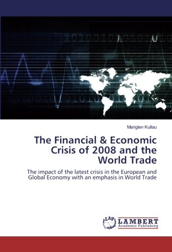 The Financial & Economic Crisis of 2008 and the World Trade: The impact of the latest crisis in the European and Global Economy with an emphasis in World Trade