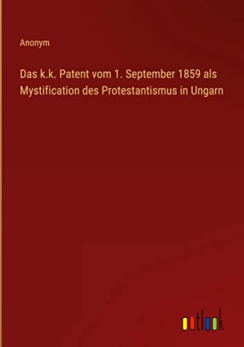 Das k.k. Patent vom 1. September 1859 als Mystification des Protestantismus in Ungarn