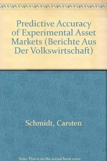 Predictive Accuracy of Experimental Asset Markets (Berichte aus der Volkswirtschaft)