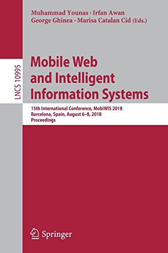 Mobile Web and Intelligent Information Systems: 15th International Conference, MobiWIS 2018, Barcelona, Spain, August 6-8, 2018, Proceedings (Lecture Notes in Computer Science, Band 10995)