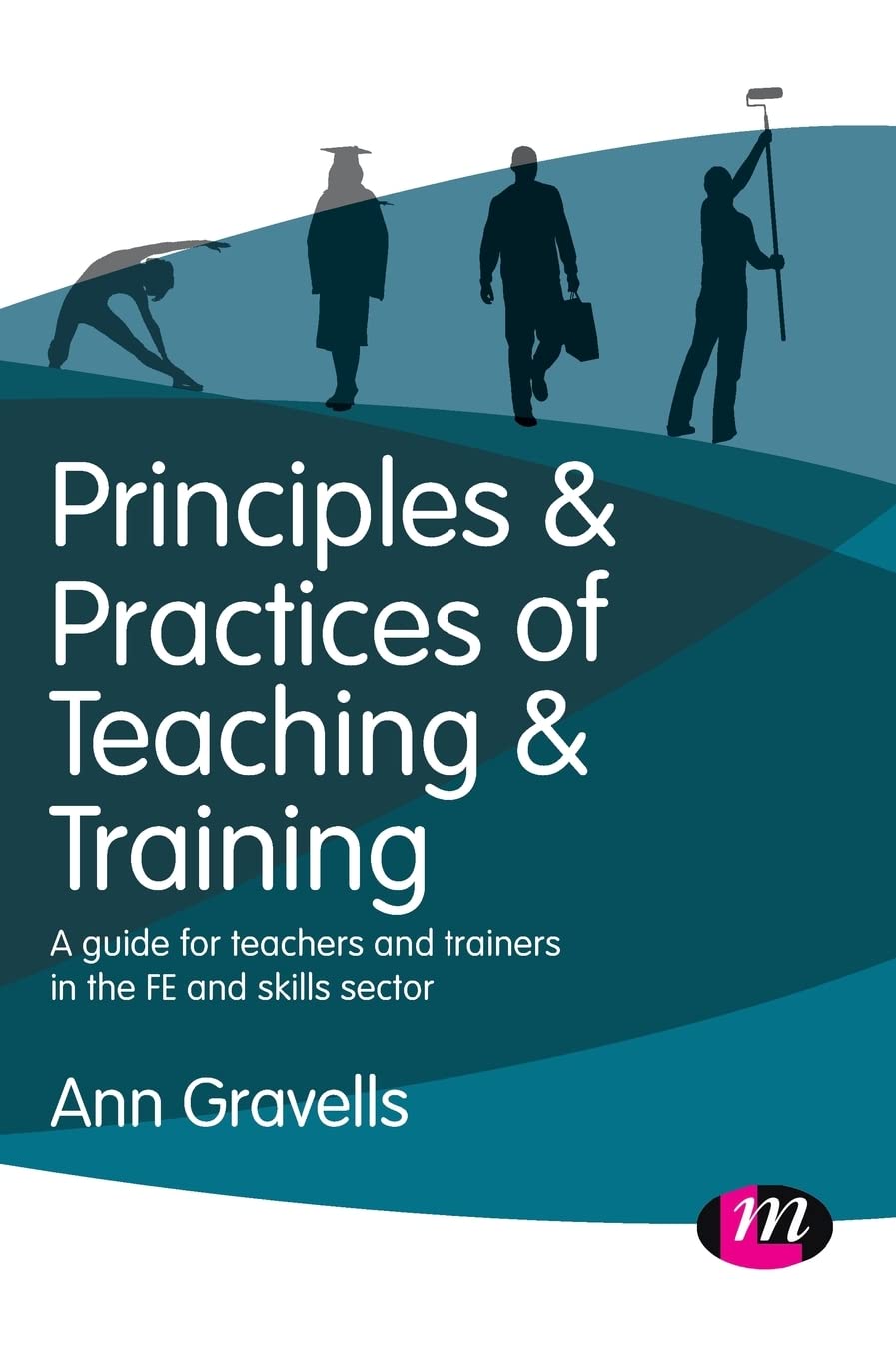 Principles and Practices of Teaching and Training: A guide for teachers and trainers in the FE and skills sector (Further Education and Skills)