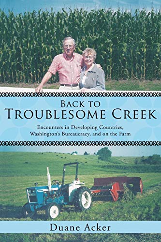 Back to Troublesome Creek: Encounters in Developing Countries, Washingtons Bureaucracy, and on the Farm
