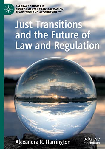 Just Transitions and the Future of Law and Regulation (Palgrave Studies in Environmental Transformation, Transition and Accountability)