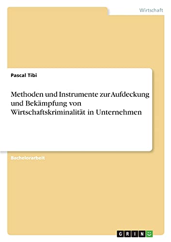 Methoden und Instrumente zur Aufdeckung und Bekämpfung von Wirtschaftskriminalität in Unternehmen
