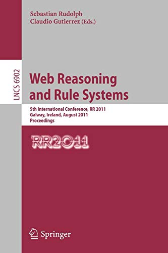 Web Reasoning and Rule Systems: 5th International Conference, RR 2011, Galway, Ireland, August 29-30, 2011, Proceedings (Lecture Notes in Computer Science, Band 6902)