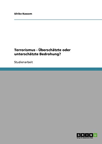 Terrorismus - Überschätzte oder unterschätzte Bedrohung?