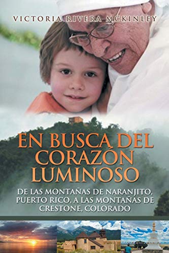 En busca del corazón luminoso: De las montañas de Naranjito, Puerto Rico, a las montañas de Crestone, Colorado