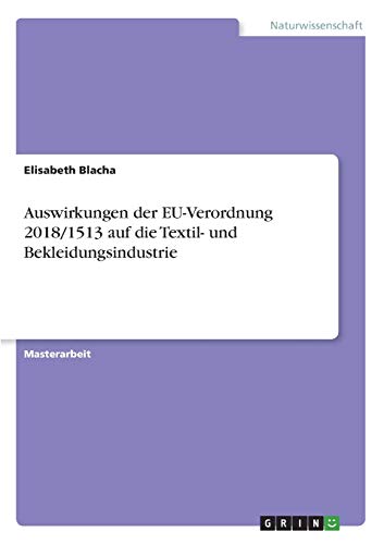 Auswirkungen der EU-Verordnung 2018/1513 auf die Textil- und Bekleidungsindustrie: Magisterarbeit