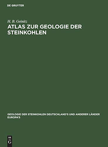 Atlas zur Geologie der Steinkohlen: Deutschland’s und anderer Länder Europa’s (Geologie der Steinkohlen Deutschland’s und anderer Länder Europa’s, 1, 2, Band 1)