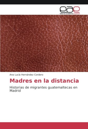 Madres en la distancia: Historias de migrantes guatemaltecas en Madrid