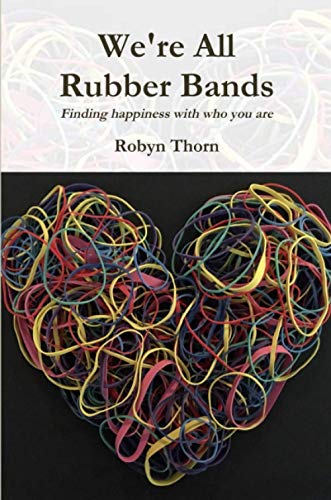 We're All Rubber Bands: Finding happiness with who you are: Finding happiness with who you are