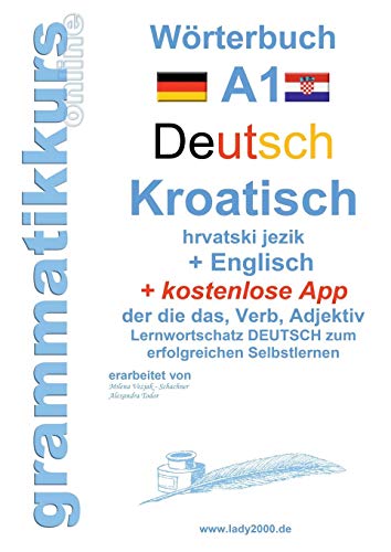 Wörterbuch Deutsch - KROATISCH- Englisch Niveau A1: Lernwortschatz A1 Sprachkurs Deutsch zum erfolgreichen Selbstlernen für TeilnehmerInnen aus ... Deutsch - KROATISCH - Englisch A1 A2 B1 B2)