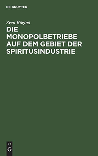 Die Monopolbetriebe auf dem Gebiet der Spiritusindustrie: Eine Studie über die Organisation und die Ergebnisse der Staatsmonopole und der monopolisierten Betrieb