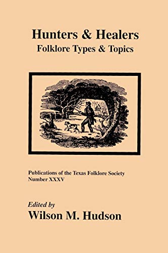 Hunters & Healers: Folklore Types & Topics (Publications of the Texas Folklore Society, Band 35)
