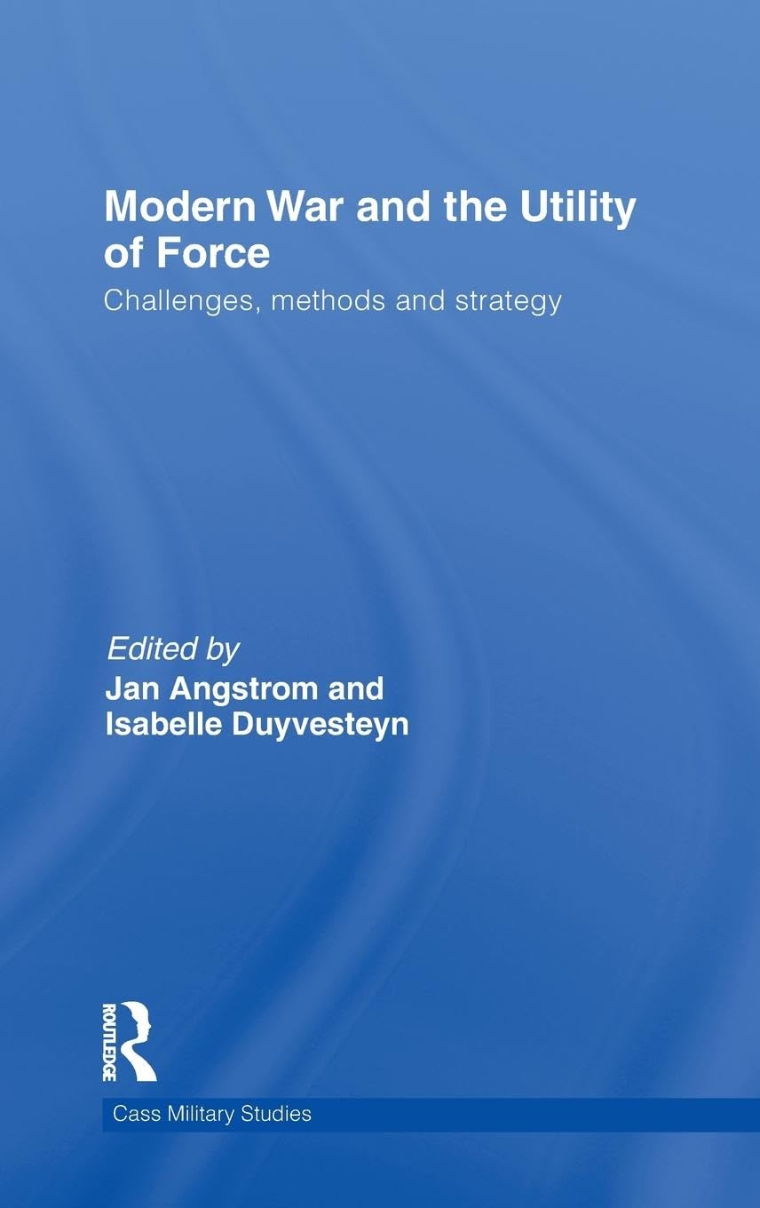 Modern War and the Utility of Force: Challenges, Methods and Strategy (Cass Military Series)