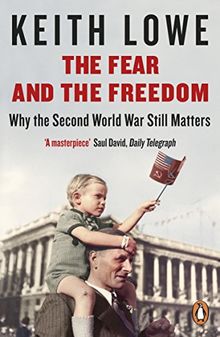 The Fear and the Freedom: Why the Second World War Still Matters